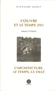 Stéphane Gruet - L'oeuvre et le temps - Volume 4, Analytique ;  L'architecture, le temps, la ville.