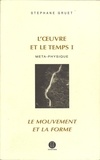 Stéphane Gruet - L'oeuvre et le temps - Volume 1, Métaphysique ; Le mouvement et la forme.