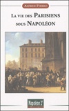 Alfred Fierro - La vie des Parisiens sous Napoléon.