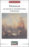 Michèle Battesti - Trafalgar - Les aléas de la stratégie navale de Napoléon.