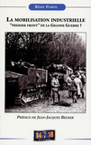 Rémy Porte - La mobilisation industrielle - "Premier front" de la Grande Guerre ?.