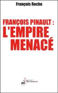 François Roche - François Pinault : l'empire menacé.