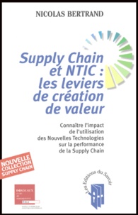 Nicolas Bertrand - Supply Chain et NTIC : les leviers de création de valeur - Connaître l'impact de l'utilisation des Nouvelles Technologies sur la performance de la Supply Chain.