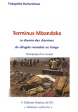 Théophile Ruhorahoza - Terminus Mbandaka - Le chemin des charniers de réfugiés rwandais au Congo (juillet 1994 - mai 1997) Témoignage d'un rescapé.