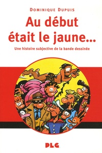 Dominique Dupuis - Au début était le jaune... - Une histoire subjective de la bande dessinée.