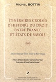 Michel Bottin - Itinéraires croisés d'histoire du droit entre France et Etats de Savoie.
