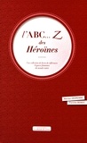 Marilyn Degrenne et Florette Benoit - L'ABC... Z des héroïnes - Une collection de livres de références : figures féminines du monde entier.