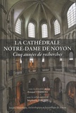 Arnaud Timbert - La cathédrale Notre-Dame de Noyon - Cinq années de recherches.