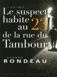 Gérard Rondeau - Le suspect habite au 23 de la rue du Tambour - A Reims.