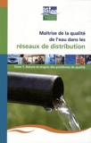 Jean-Claude Joret - Maîtrise de la qualité de l'eau dans les réseaux de distribution - Tome 1, Nature et origine des problèmes de qualité.