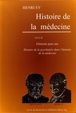 Henri Ey - Histoire de la médecine suivie de Eléments pour une Histoire de la psychiatrie dans l'histoire de la médecine.