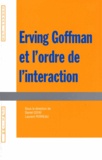 Daniel Céfaï et Laurent Perreau - Erwing Goffman et l'ordre de l'interaction.