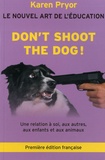 Karen Pryor - Don't Shoot the Dog ! - Le Nouvel art de l'éducation - Une relation à soi, aux autres, aux enfants et aux animaux.