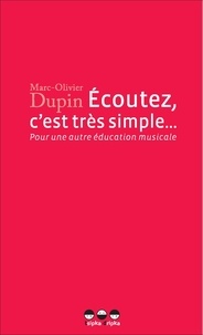 Marc-Olivier Dupin - Ecoutez, c'est très simple... - Pour une autre éducation musicale.