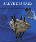 Henri Bernard-Maugiron et Philippe Coeuré - Sauvé des eaux - Le patrimoine archéologique en bois, histoires de fouilles et de restaurations.