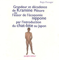 Régis Passager - Grandeur et décadence de Kramine Plétore - Ou l'essor de l'économie nippone par l'introduction du chat-bite au Japon.