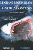 Alessandro De Maddalena et Anne-Lyse Révelart - Le grand requin blanc sur les côtes françaises - Observations et captures.