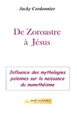 Jacky Cordonnier - De Zoroastre à Jésus - Naissance du monothéisme.