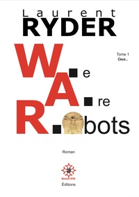 Laurent Ryder - W.A.R. We Are Robots Tome 1 : Ceux....