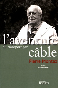 Pierre Montaz - L'aventure du transport par câble - Une histoire, un avenir.
