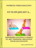 Patricia Vidili Kaluzny - Et si on jouait à - Sophrorelaxation ludique et art thérapie créative pour enfants.