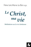 Loïc-Marie Le Bot - Le Christ, ma vie - Méditations sur la vie chrétienne.