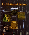 Jean Berthet-Bondet et Marie-Jeanne Roulière-Lambert - Le Château-Chalon - Un vin, son terroir et ses hommes.