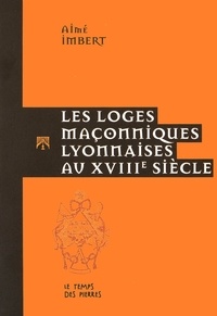 Aimé Imbert - Les loges maçonniques lyonnaises au XVIIIe siècle. 1 Cédérom