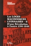Aimé Imbert - Les loges maçonniques lyonnaises - Tome 2, D'une Révolution à l'autre (1789-1848).