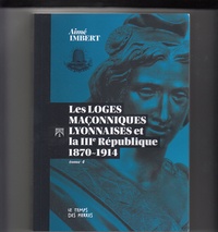 Aimé Imbert - Les loges maçonniques lyonnaises et la Troisième République - 1870-1914.