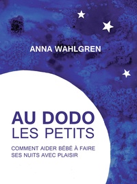 Anna Wahlgren - Au dodo les petits - Comment aider bébé à faire ses nuits avec plaisir.