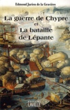 Edmond Jurien de La Gravière - La guerre de Chypre et la bataille de Lépante.