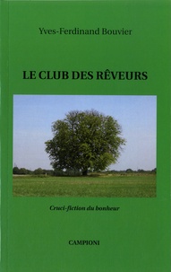 Yves-Ferdinand Bouvier - Le club des rêveurs - Cruci-fiction du bonheur.