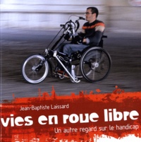 Jean-Baptiste Laissard - Vies en roue libre - Un autre regard sur le handicap.
