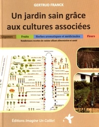 Gertrud Franck - Un jardin sain grâce aux cultures associées - Légumes, herbes aromatiques et médicinales, fruits et fleurs.