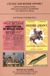 Jean-François Condette - Revue du Nord Hors-série N° 29/2013 : L'Ecole une bonne affaire ? - Institutions éducatives, marché scolaire et entreprises (XVIe siècle - XXe siècle).