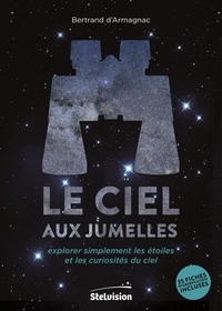 Bertrand d' Armagnac - Le ciel aux jumelles - Explorer simplement les étoiles et les curiosités du ciel.