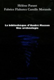 Hélène Parant et Fabrice Flahutez - La bibliothèque d'André Masson - Une archéologie.