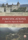 Dominique Vialard - Fortifications dans les Alpes du Nord - France, Suisse, Italie. Tome 1.