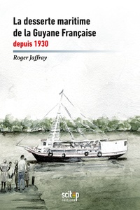 Roger Jaffray - La desserte maritime de la Guyane française depuis 1930.