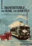 Samuel Gibiat et Henri Zuber - L'aventure du rail en Sarthe - Des origines à la régionalisation.