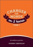 Pierre Chevelle - Changer le monde en 2 heures - Tome 1.