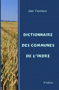 Jean Faucheux - Dictionnaire des communes de l'Indre 2e édition.