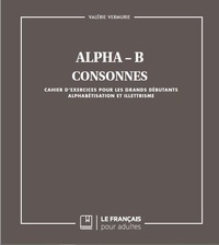 Valérie Vermurie - Alpha B - Consonnes - Cahier d'exercices pour les grands débutants - Alphabétisation et illettrisme.