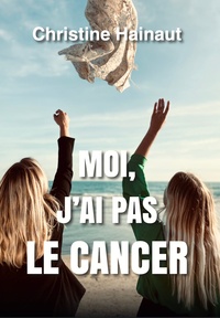 Christine Hainaut - Moi, j'ai pas le cancer.