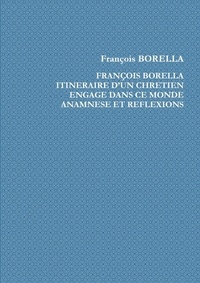 François Borella - François Borella. Itinéraire d'un chrétien engagé dans ce monde. Anamnèse et Réflexions.