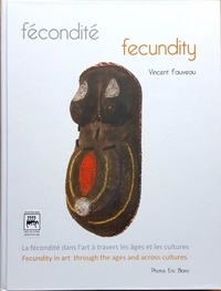 Vincent Fauveau - Fécondité - La fécondité dans l'art à travers les âges et les cultures.