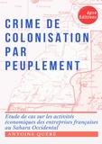 Antoine Quere - Crime de colonisation par peuplement - Etude de cas sur les activités économiques des entreprises françaises au Sahara Occidental.