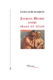 Guillaume Basquin - Jacques Henric, entre image et texte.