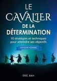 Eric Bah - Le Cavalier de la Détermination (version homme) - 10 stratégies et techniques pour atteindre ses objectifs.
